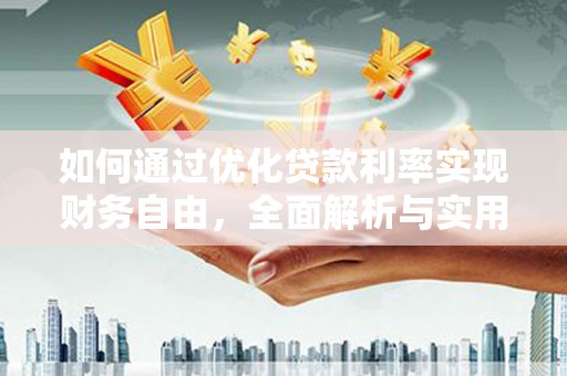 吐鲁番如何通过优化贷款利率实现财务自由，全面解析与实用策略
