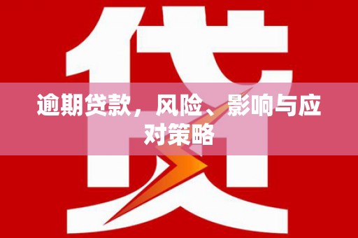 吐鲁番逾期贷款，风险、影响与应对策略