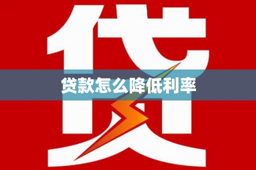 吐鲁番贷款怎么降低利率