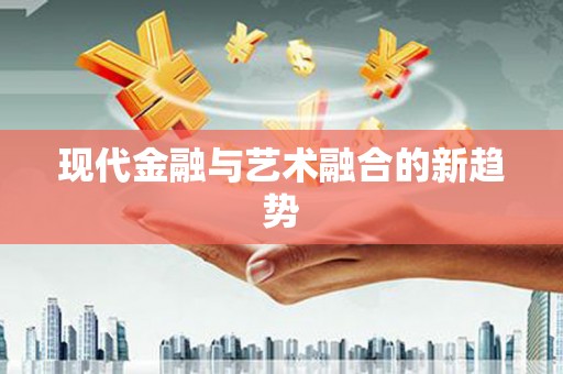 吐鲁番现代金融与艺术融合的新趋势