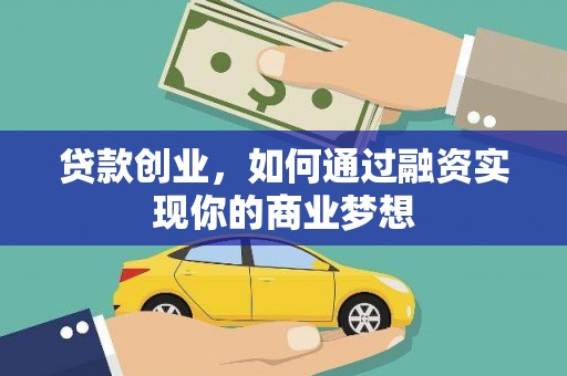 吐鲁番贷款创业，如何通过融资实现你的商业梦想