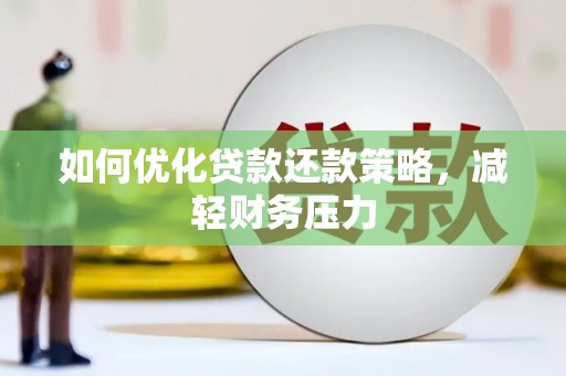 吐鲁番如何优化贷款还款策略，减轻财务压力