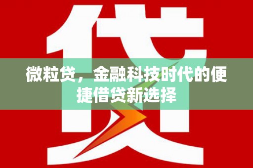 吐鲁番微粒贷，金融科技时代的便捷借贷新选择