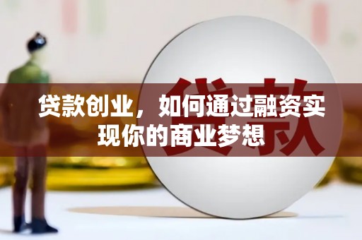 吐鲁番贷款创业，如何通过融资实现你的商业梦想