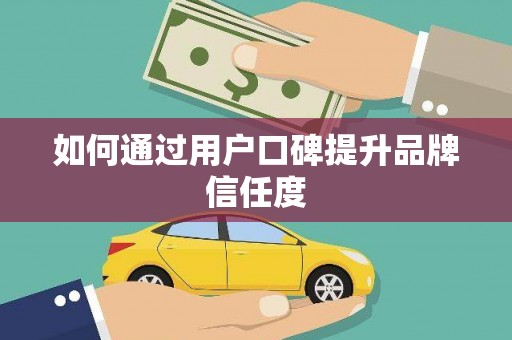 吐鲁番如何通过用户口碑提升品牌信任度