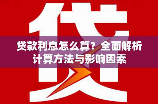 吐鲁番贷款利息怎么算？全面解析计算方法与影响因素