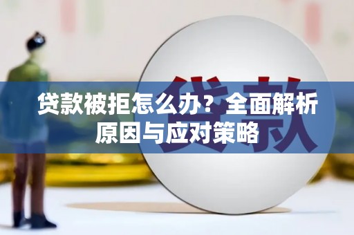 吐鲁番贷款被拒怎么办？全面解析原因与应对策略