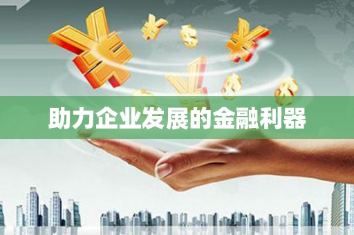 吐鲁番助力企业发展的金融利器