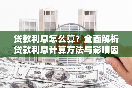 吐鲁番贷款利息怎么算？全面解析贷款利息计算方法与影响因素