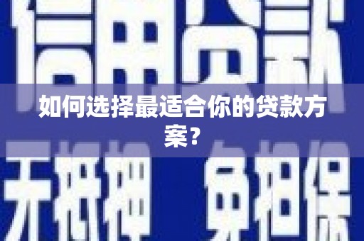 吐鲁番如何选择最适合你的贷款方案？