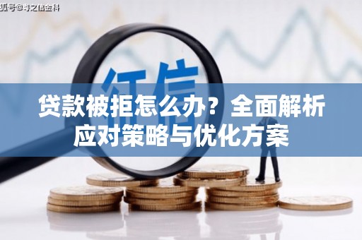 吐鲁番贷款被拒怎么办？全面解析应对策略与优化方案