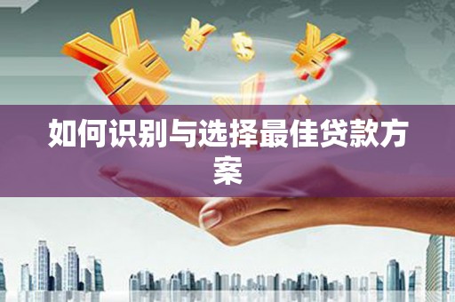 吐鲁番如何识别与选择最佳贷款方案