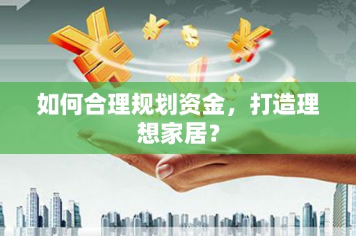 吐鲁番如何合理规划资金，打造理想家居？