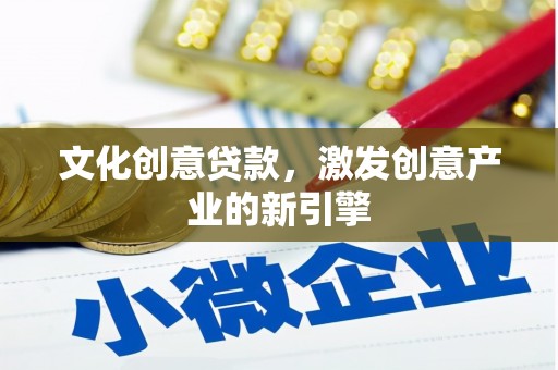吐鲁番文化创意贷款，激发创意产业的新引擎